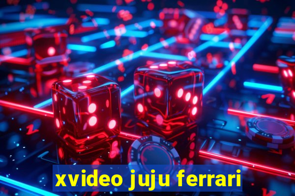 xvideo juju ferrari